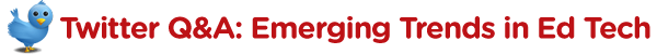 Twitter Q&A: Emerging Trends in Ed Tech
