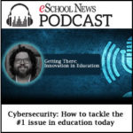 Cybersecurity: How to tackle the #1 issue in education today